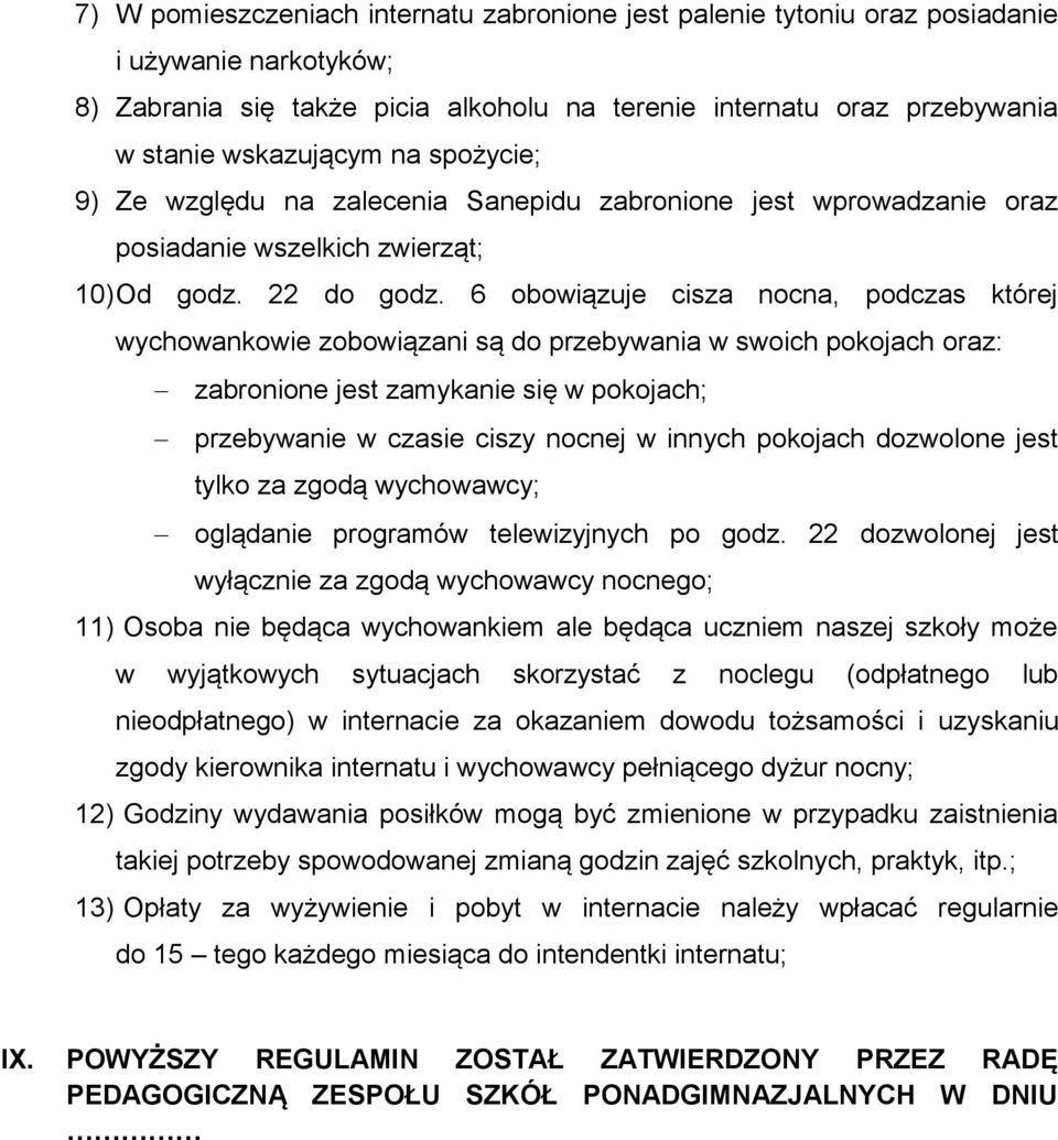 6 obowiązuje cisza nocna, podczas której wychowankowie zobowiązani są do przebywania w swoich pokojach oraz: zabronione jest zamykanie się w pokojach; przebywanie w czasie ciszy nocnej w innych