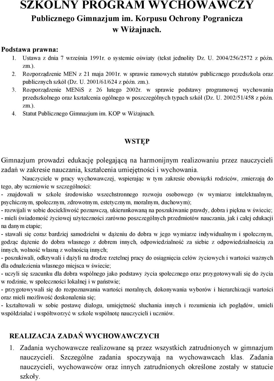 w sprawie podstawy programowej wychowania przedszkolnego oraz kształcenia ogólnego w poszczególnych typach szkół (Dz. U. 2002/51/458 z późn. zm.). 4. Statut Publicznego Gimnazjum im. KOP w Wiżajnach.