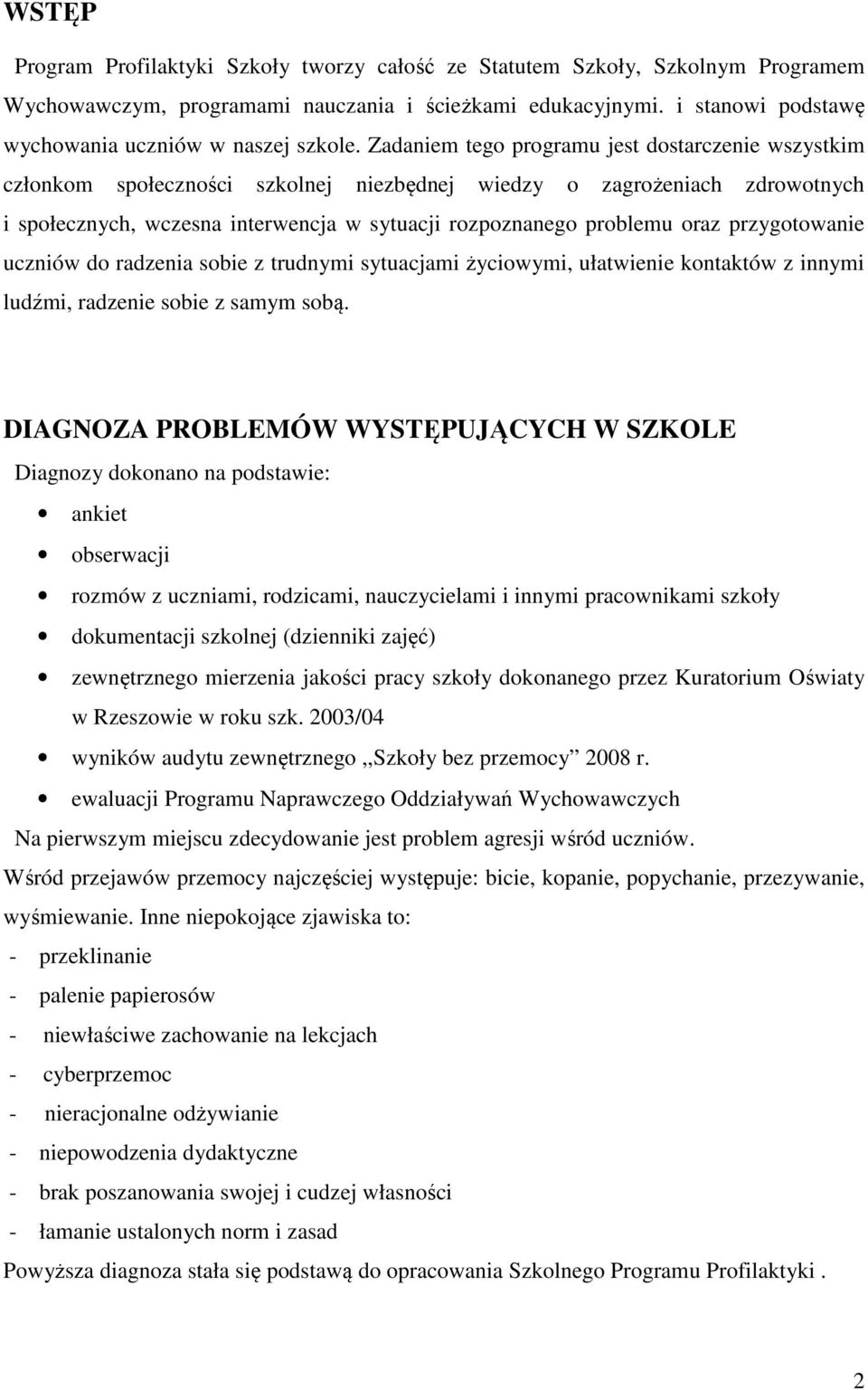 Zadaniem tego programu jest dostarczenie wszystkim członkom społeczności szkolnej niezbędnej wiedzy o zagrożeniach zdrowotnych i społecznych, wczesna interwencja w sytuacji rozpoznanego problemu oraz