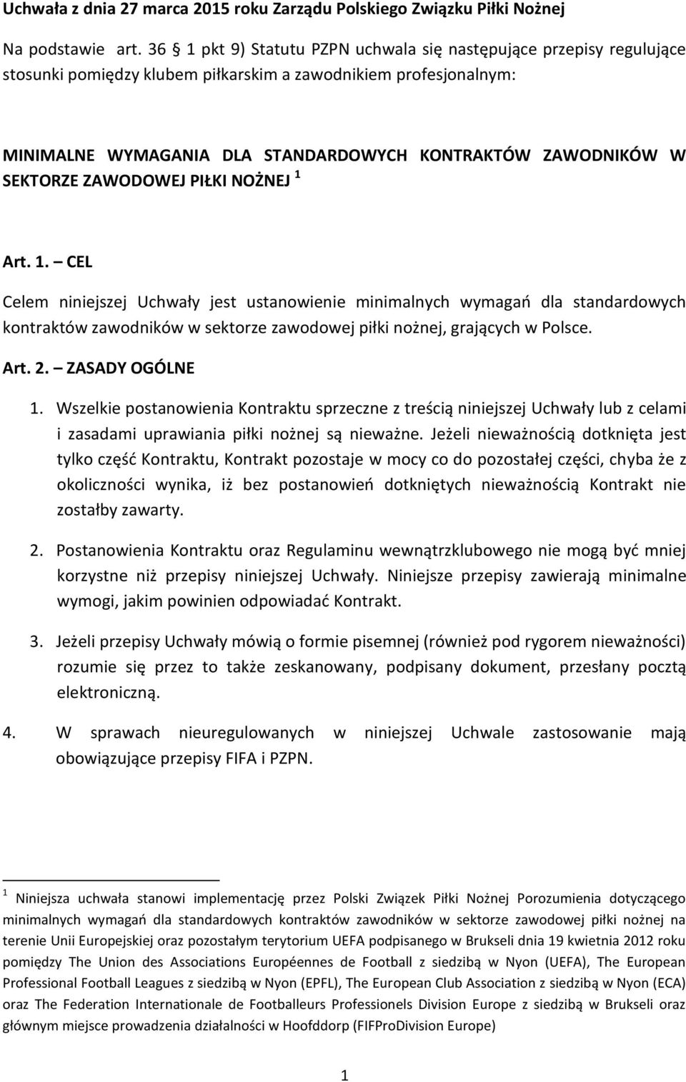 SEKTORZE ZAWODOWEJ PIŁKI NOŻNEJ 1 Art. 1. CEL Celem niniejszej Uchwały jest ustanowienie minimalnych wymagań dla standardowych kontraktów zawodników w sektorze zawodowej piłki nożnej, grających w Polsce.