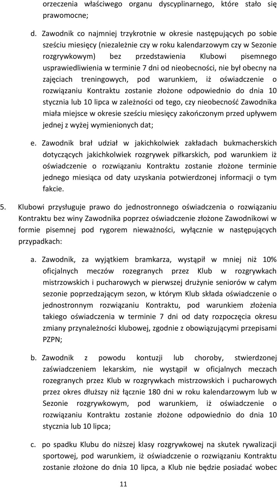 usprawiedliwienia w terminie 7 dni od nieobecności, nie był obecny na zajęciach treningowych, pod warunkiem, iż oświadczenie o rozwiązaniu Kontraktu zostanie złożone odpowiednio do dnia 10 stycznia