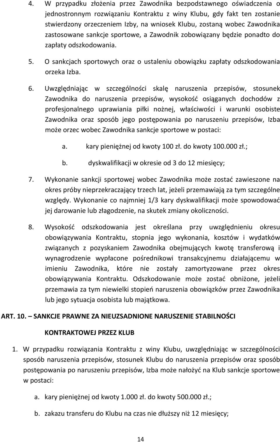 Uwzględniając w szczególności skalę naruszenia przepisów, stosunek Zawodnika do naruszenia przepisów, wysokość osiąganych dochodów z profesjonalnego uprawiania piłki nożnej, właściwości i warunki