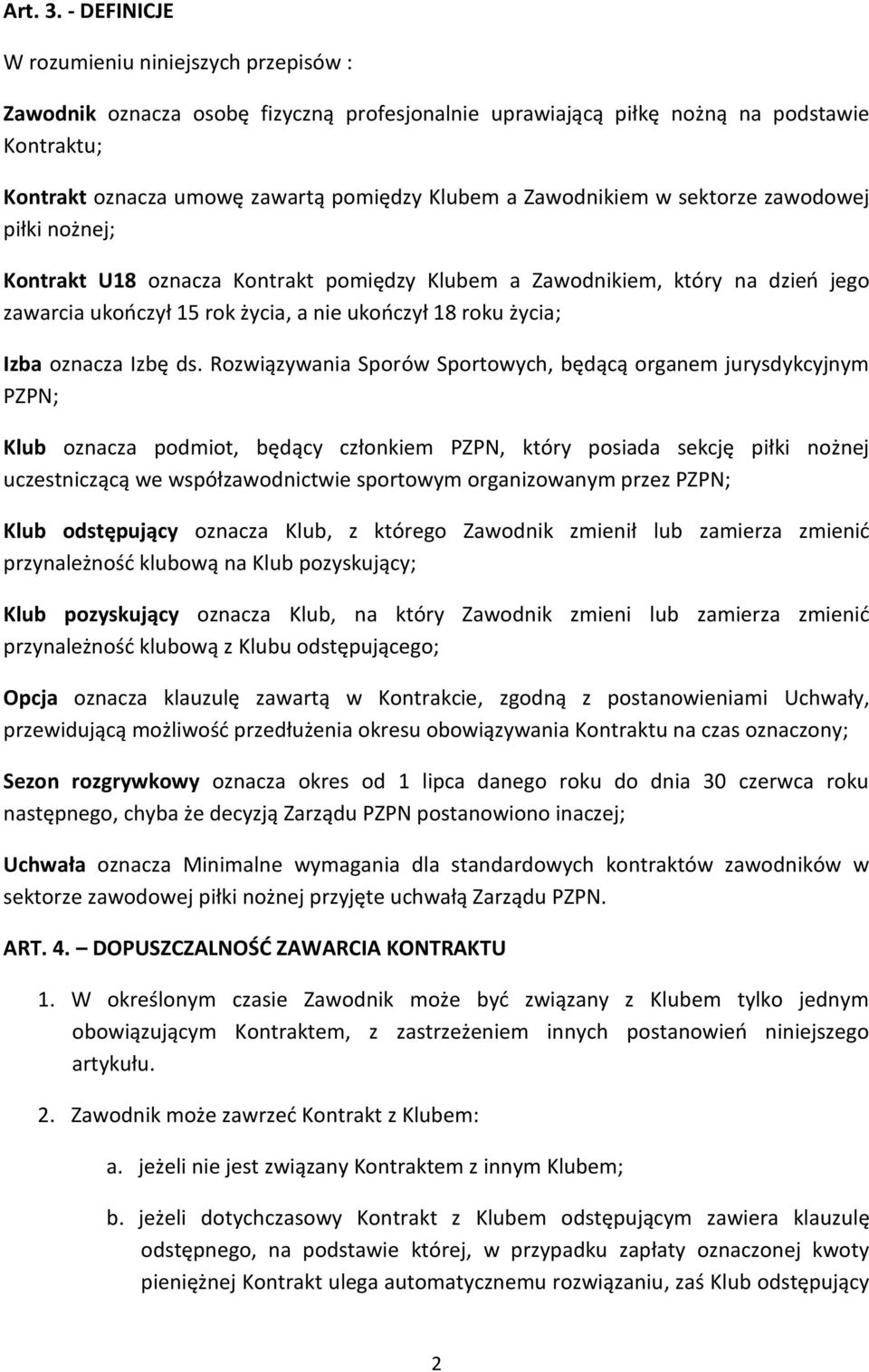 Zawodnikiem w sektorze zawodowej piłki nożnej; Kontrakt U18 oznacza Kontrakt pomiędzy Klubem a Zawodnikiem, który na dzień jego zawarcia ukończył 15 rok życia, a nie ukończył 18 roku życia; Izba