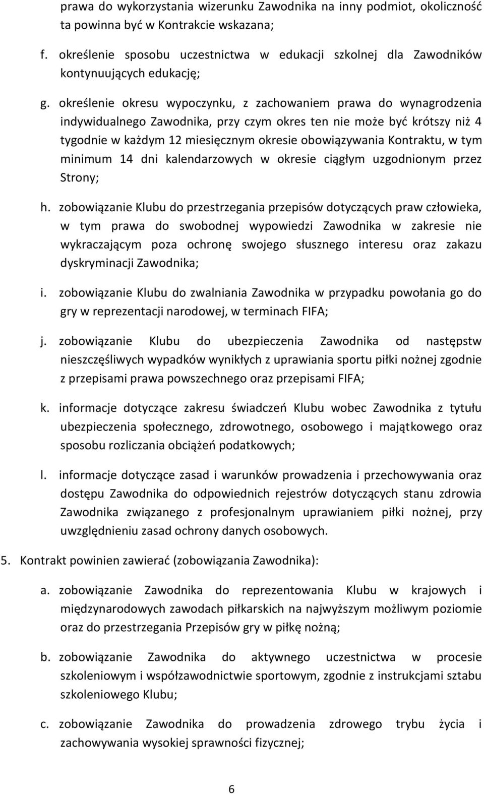 określenie okresu wypoczynku, z zachowaniem prawa do wynagrodzenia indywidualnego Zawodnika, przy czym okres ten nie może być krótszy niż 4 tygodnie w każdym 12 miesięcznym okresie obowiązywania