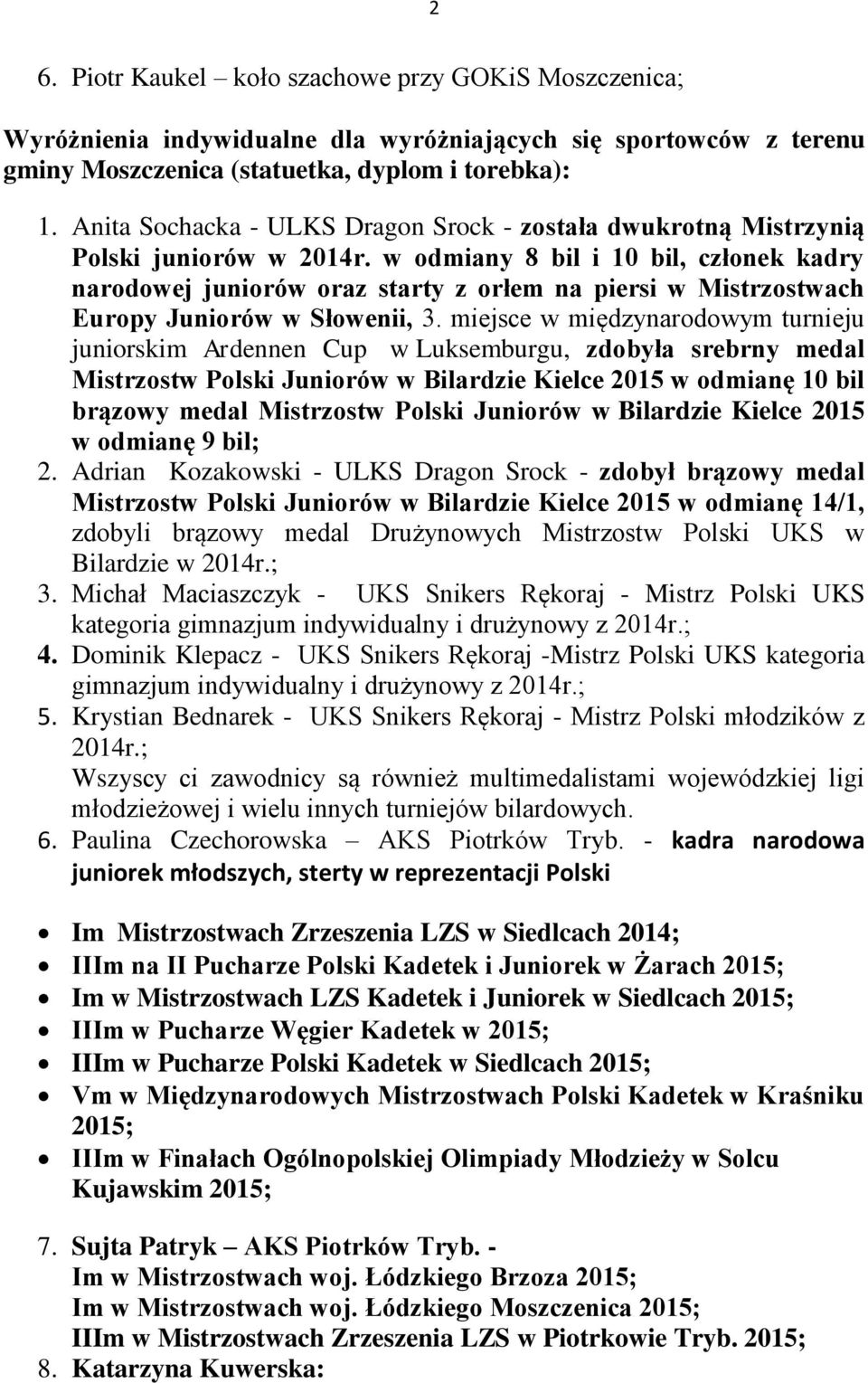 w odmiany 8 bil i 10 bil, członek kadry narodowej juniorów oraz starty z orłem na piersi w Mistrzostwach Europy Juniorów w Słowenii, 3.