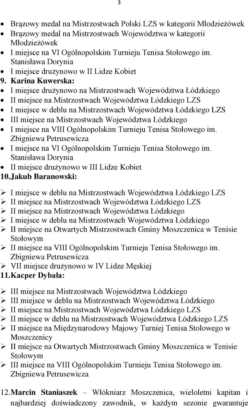 Karina Kuwerska: I miejsce drużynowo na Mistrzostwach Województwa Łódzkiego II miejsce na Mistrzostwach Województwa Łódzkiego LZS I miejsce w deblu na Mistrzostwach Województwa Łódzkiego LZS III