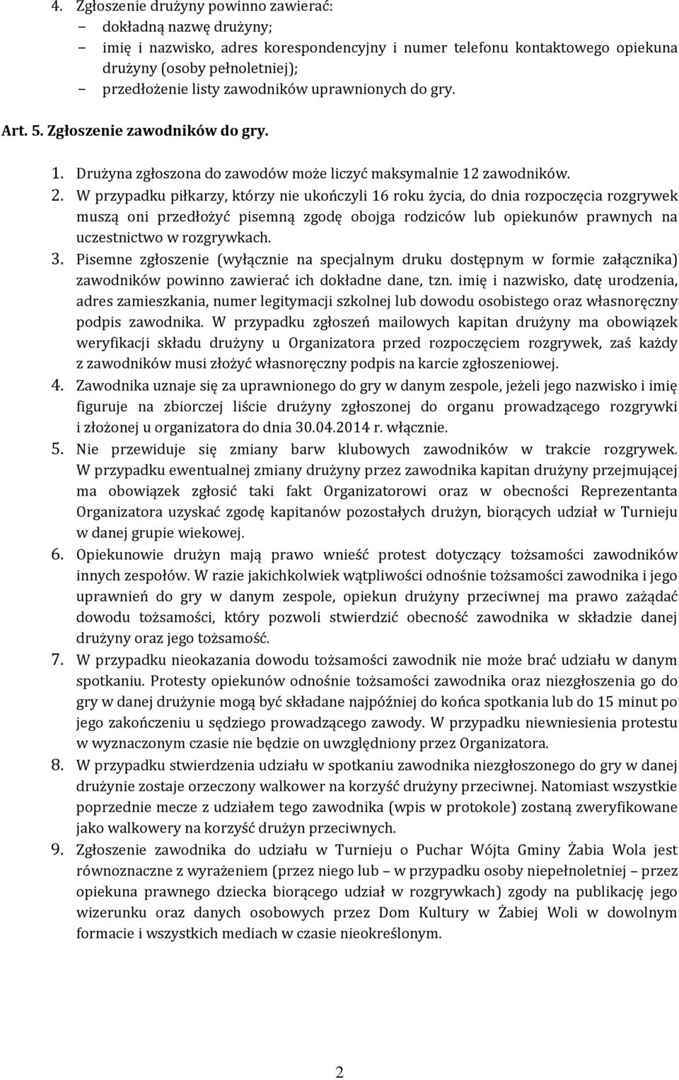 W przypadku piłkarzy, którzy nie ukończyli 16 roku życia, do dnia rozpoczęcia rozgrywek muszą oni przedłożyć pisemną zgodę obojga rodziców lub opiekunów prawnych na uczestnictwo w rozgrywkach. 3.