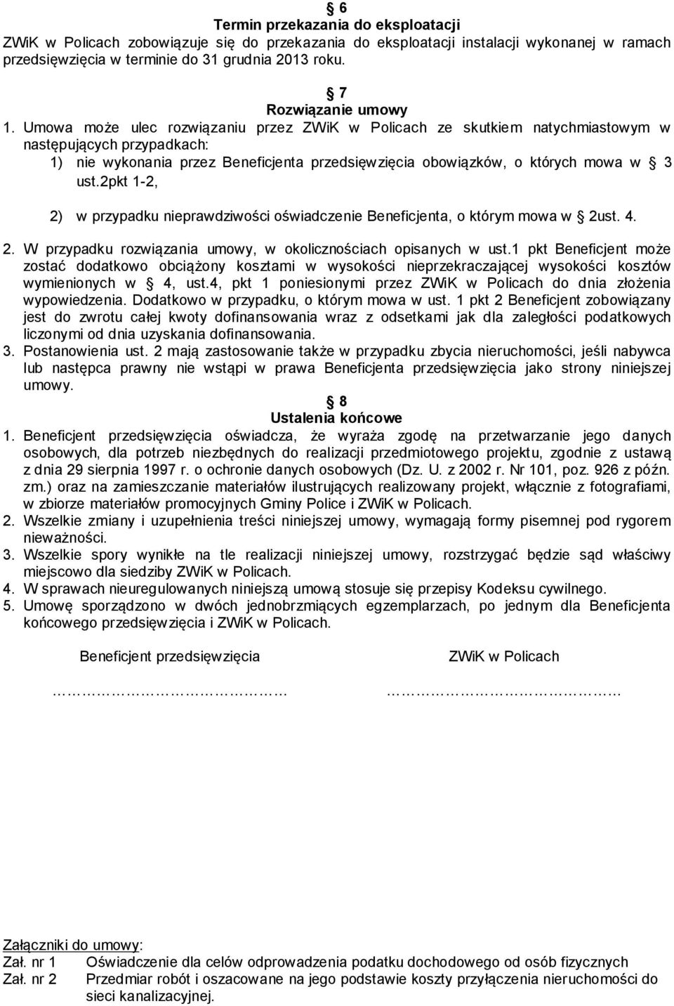 Umowa może ulec rozwiązaniu przez ZWiK w Policach ze skutkiem natychmiastowym w następujących przypadkach: 1) nie wykonania przez Beneficjenta przedsięwzięcia obowiązków, o których mowa w 3 ust.