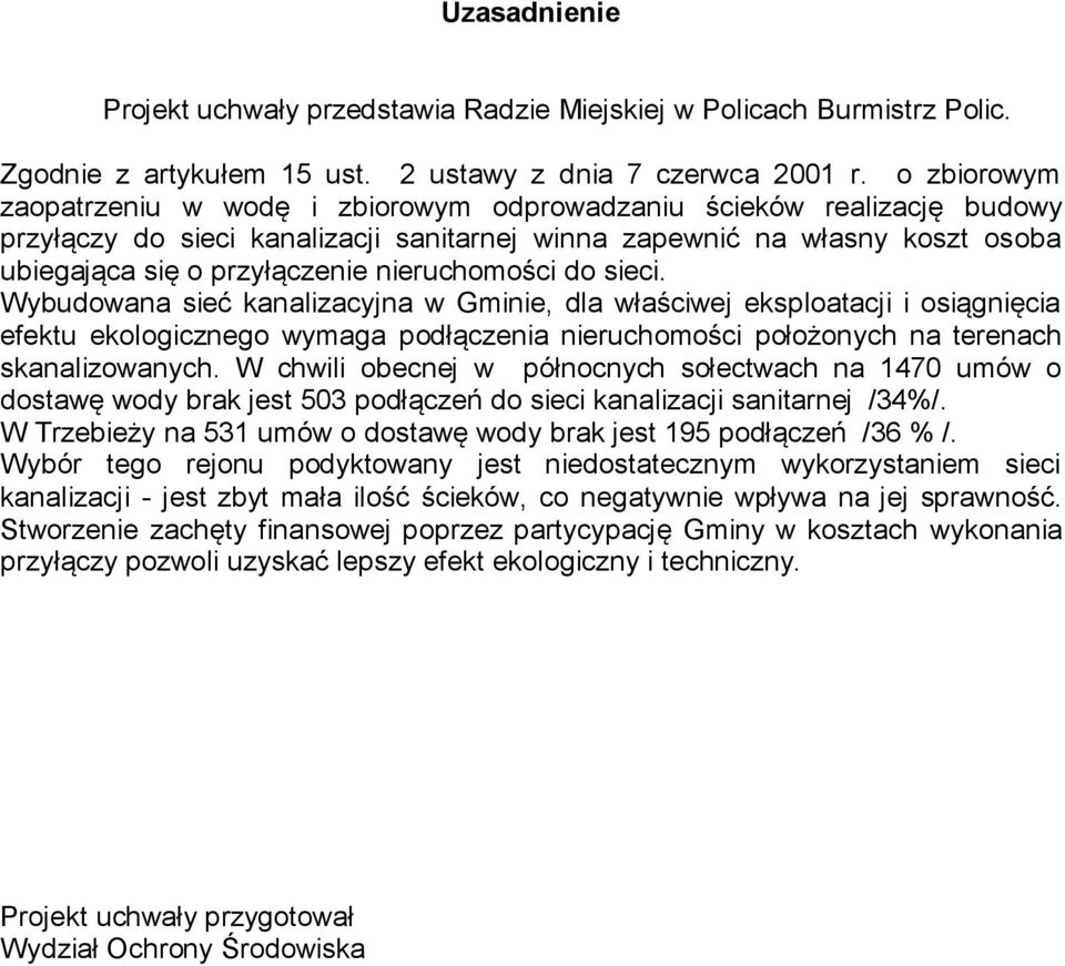 nieruchomości do sieci. Wybudowana sieć kanalizacyjna w Gminie, dla właściwej eksploatacji i osiągnięcia efektu ekologicznego wymaga podłączenia nieruchomości położonych na terenach skanalizowanych.