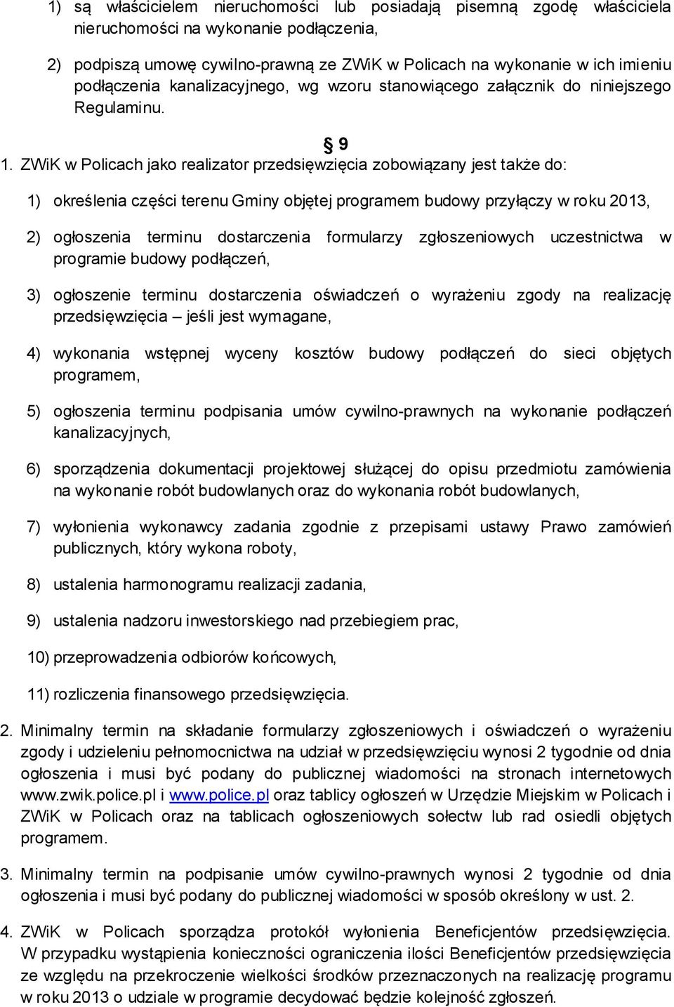 ZWiK w Policach jako realizator przedsięwzięcia zobowiązany jest także do: 1) określenia części terenu Gminy objętej programem budowy przyłączy w roku 2013, 2) ogłoszenia terminu dostarczenia