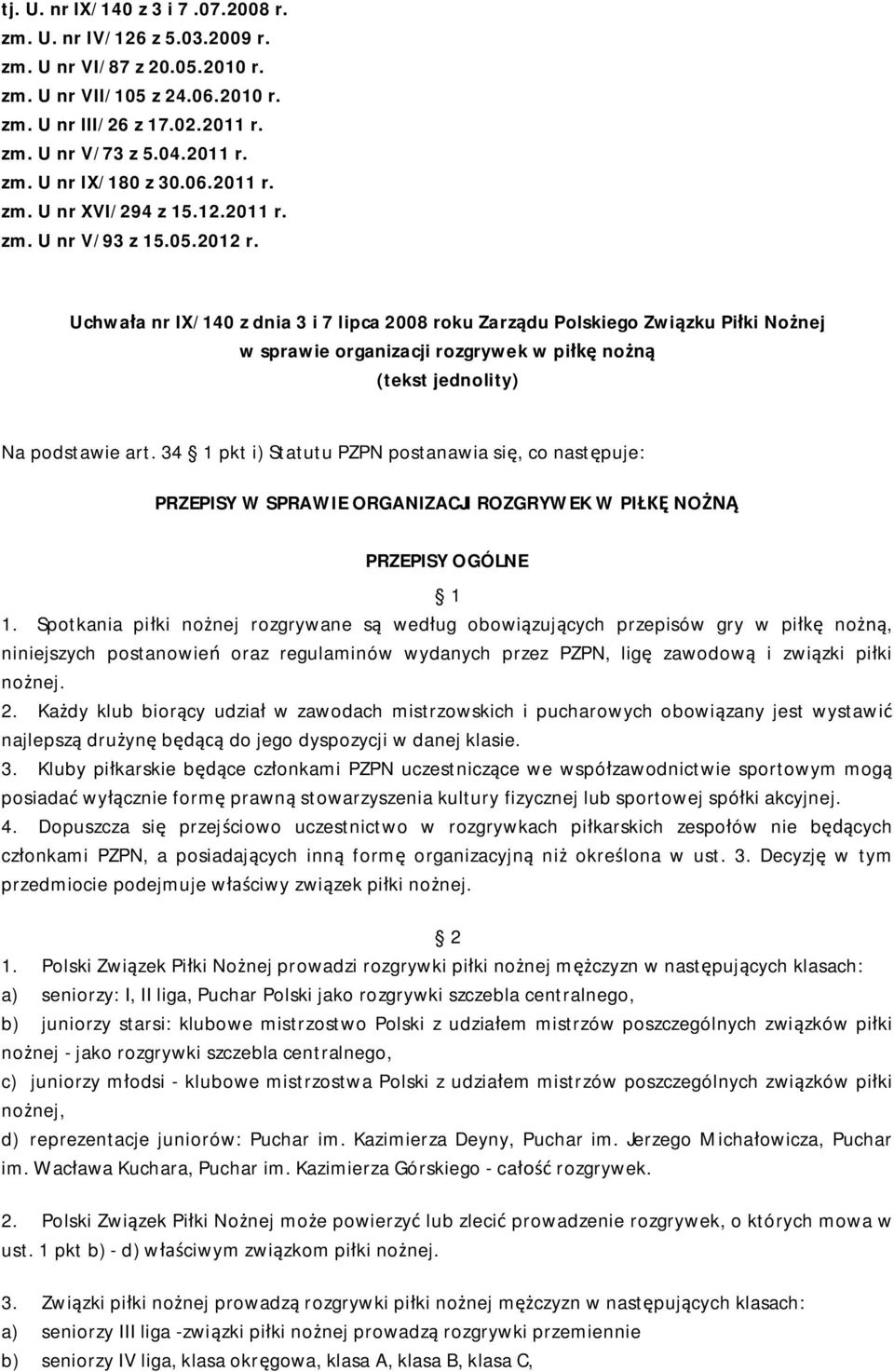 Uchwała nr IX/140 z dnia 3 i 7 lipca 2008 roku Zarządu Polskiego Związku Piłki Nożnej w sprawie organizacji rozgrywek w piłkę nożną (tekst jednolity) Na podstawie art.