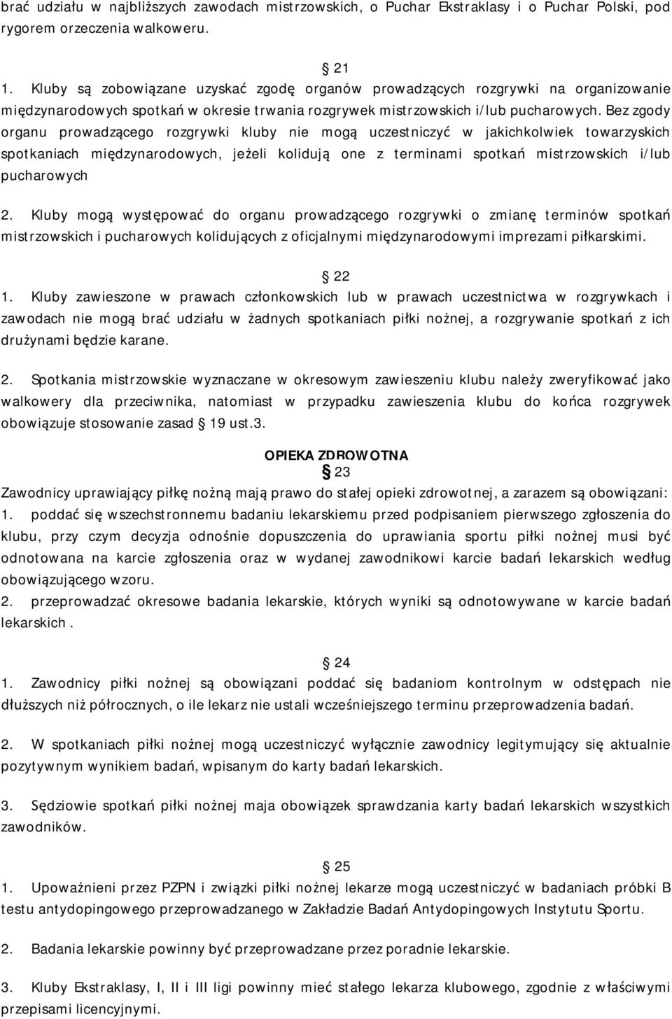 Bez zgody organu prowadzącego rozgrywki kluby nie mogą uczestniczyć w jakichkolwiek towarzyskich spotkaniach międzynarodowych, jeżeli kolidują one z terminami spotkań mistrzowskich i/lub pucharowych