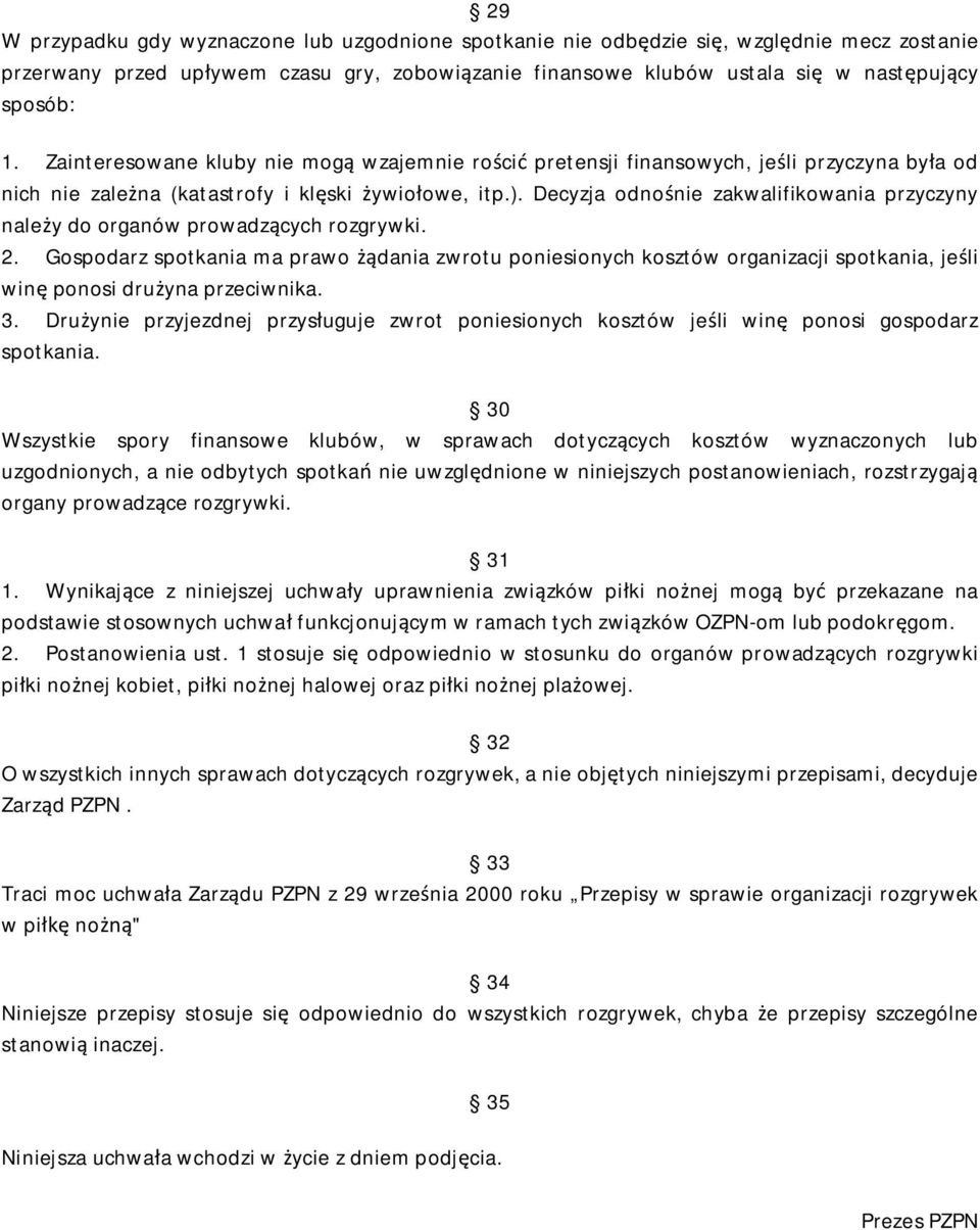 Decyzja odnośnie zakwalifikowania przyczyny należy do organów prowadzących rozgrywki. 2.