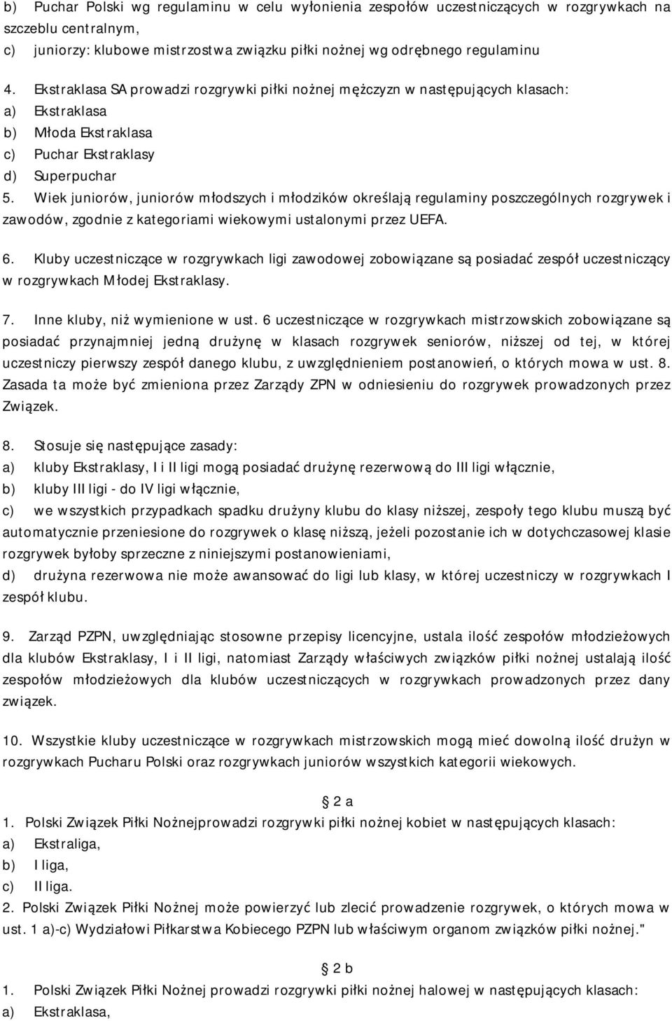 Wiek juniorów, juniorów młodszych i młodzików określają regulaminy poszczególnych rozgrywek i zawodów, zgodnie z kategoriami wiekowymi ustalonymi przez UEFA. 6.