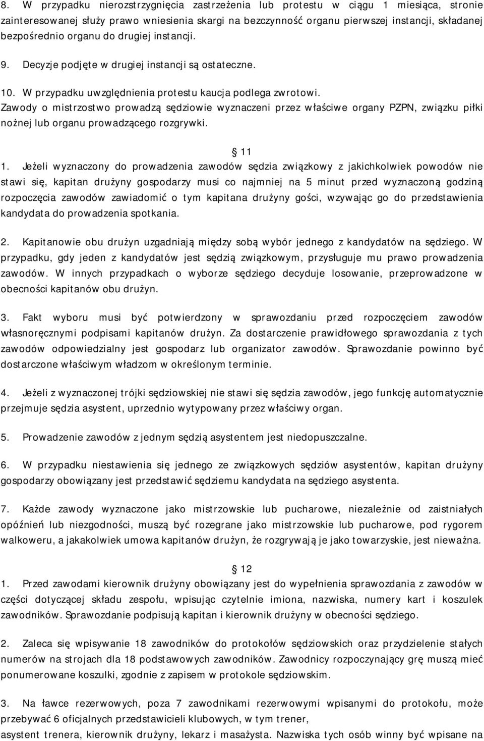 Zawody o mistrzostwo prowadzą sędziowie wyznaczeni przez właściwe organy PZPN, związku piłki nożnej lub organu prowadzącego rozgrywki. 11 1.