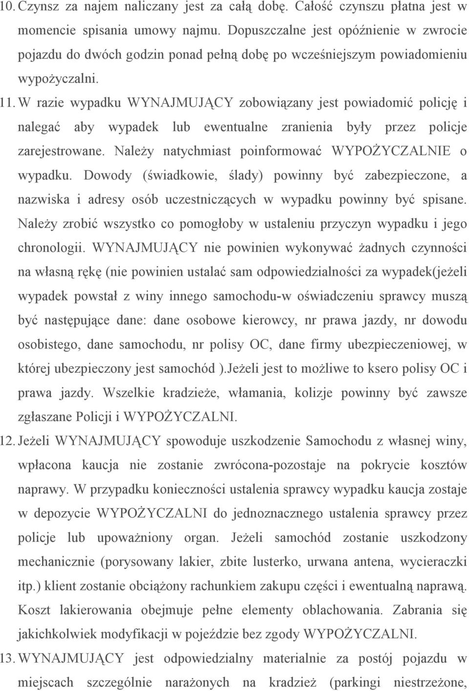 W razie wypadku WYNAJMUJĄCY zobowiązany jest powiadomić policję i nalegać aby wypadek lub ewentualne zranienia były przez policje zarejestrowane.