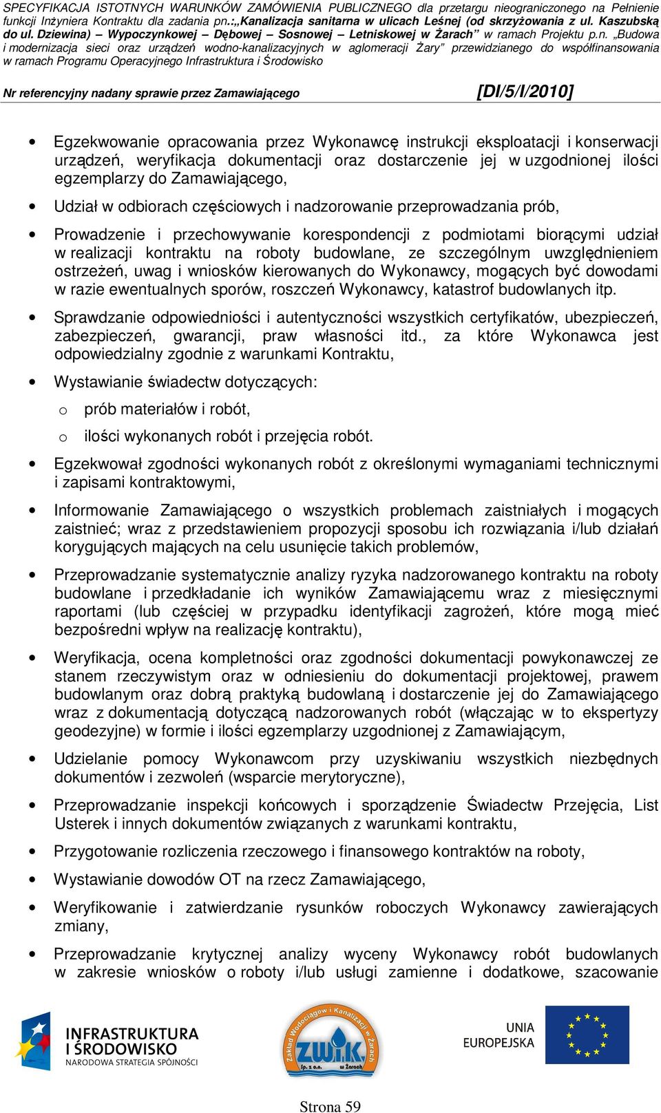 uwzględnieniem ostrzeŝeń, uwag i wniosków kierowanych do Wykonawcy, mogących być dowodami w razie ewentualnych sporów, roszczeń Wykonawcy, katastrof budowlanych itp.