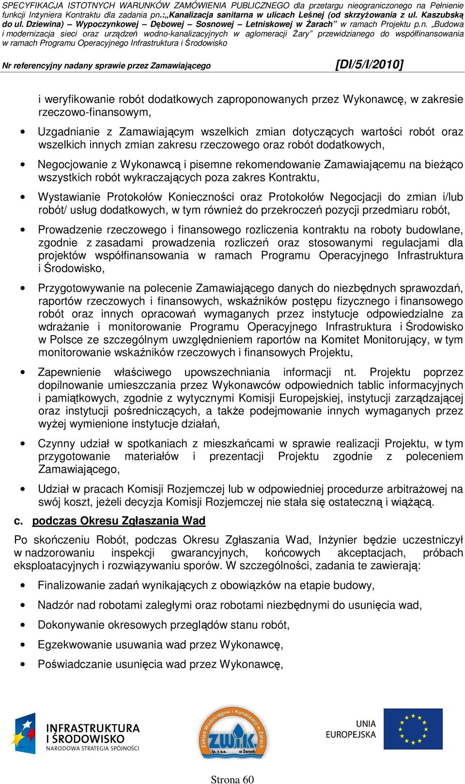 Konieczności oraz Protokołów Negocjacji do zmian i/lub robót/ usług dodatkowych, w tym równieŝ do przekroczeń pozycji przedmiaru robót, Prowadzenie rzeczowego i finansowego rozliczenia kontraktu na