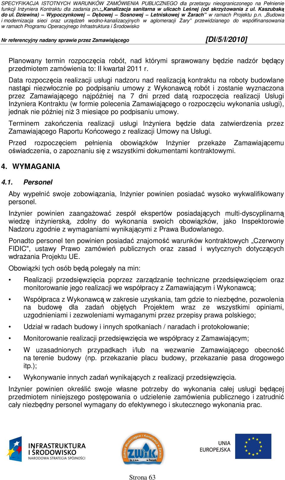 na 7 dni przed datą rozpoczęcia realizacji Usługi InŜyniera Kontraktu (w formie polecenia Zamawiającego o rozpoczęciu wykonania usługi), jednak nie później niŝ 3 miesiące po podpisaniu umowy.