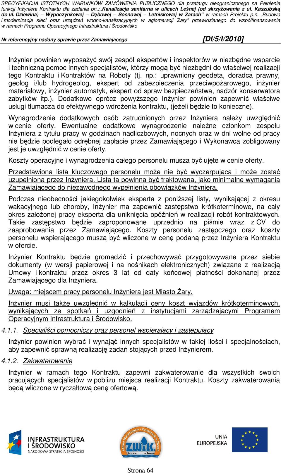 : uprawniony geodeta, doradca prawny, geolog i/lub hydrogeolog, ekspert od zabezpieczenia przeciwpoŝarowego, inŝynier materiałowy, inŝynier automatyk, ekspert od spraw bezpieczeństwa, nadzór