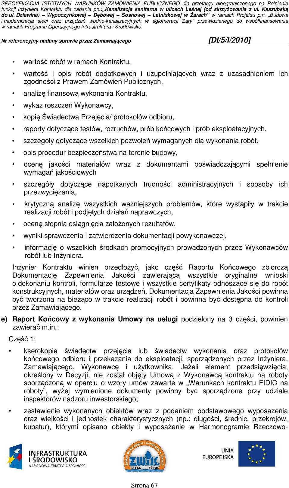 wykonania robót, opis procedur bezpieczeństwa na terenie budowy, ocenę jakości materiałów wraz z dokumentami poświadczającymi spełnienie wymagań jakościowych szczegóły dotyczące napotkanych trudności