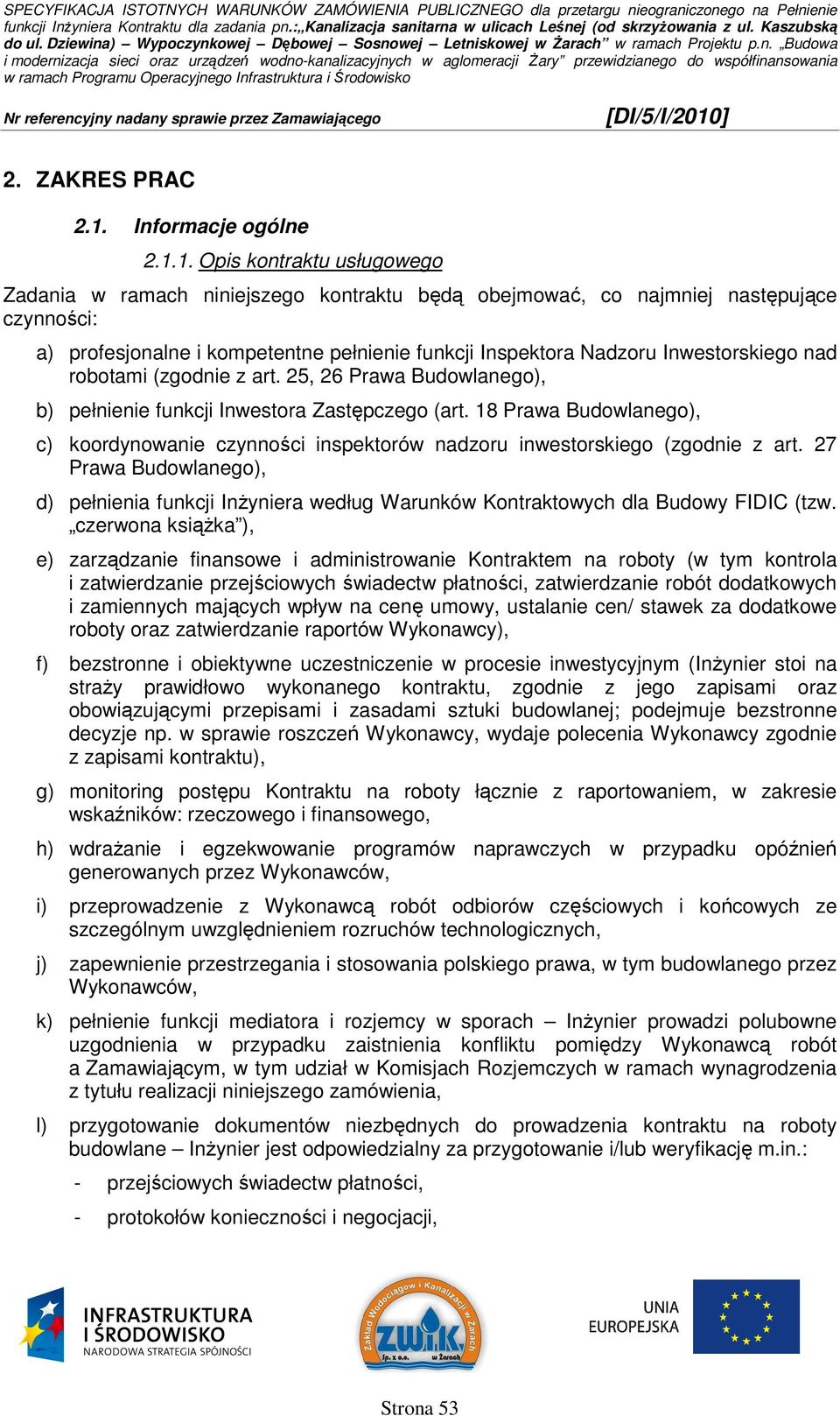 1. Opis kontraktu usługowego Zadania w ramach niniejszego kontraktu będą obejmować, co najmniej następujące czynności: a) profesjonalne i kompetentne pełnienie funkcji Inspektora Nadzoru