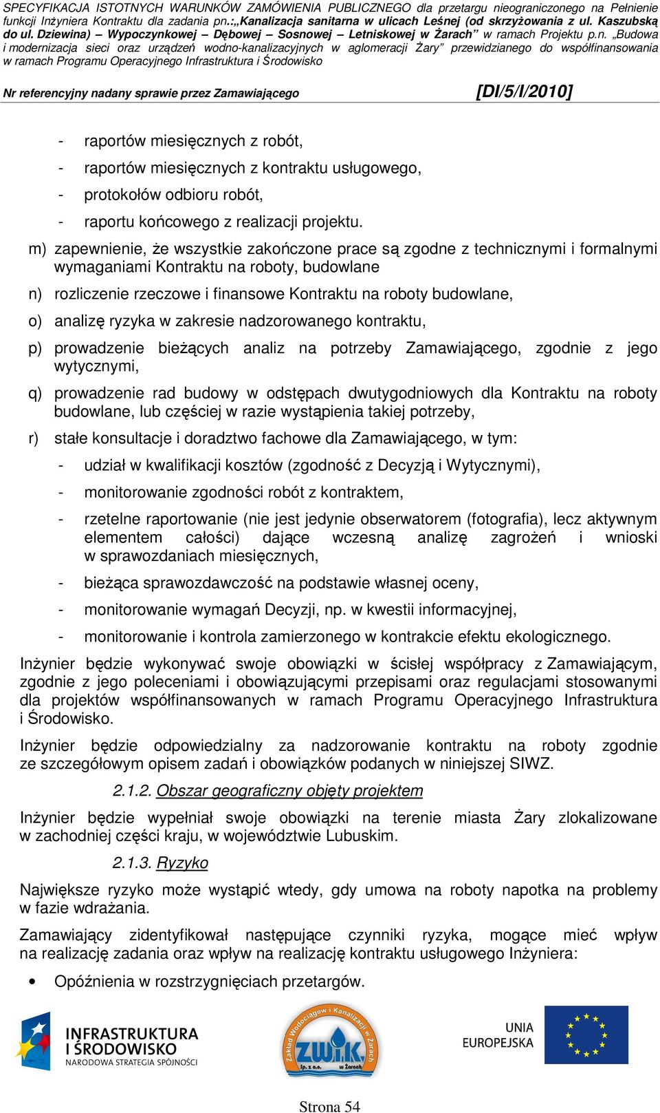 analizę ryzyka w zakresie nadzorowanego kontraktu, p) prowadzenie bieŝących analiz na potrzeby Zamawiającego, zgodnie z jego wytycznymi, q) prowadzenie rad budowy w odstępach dwutygodniowych dla