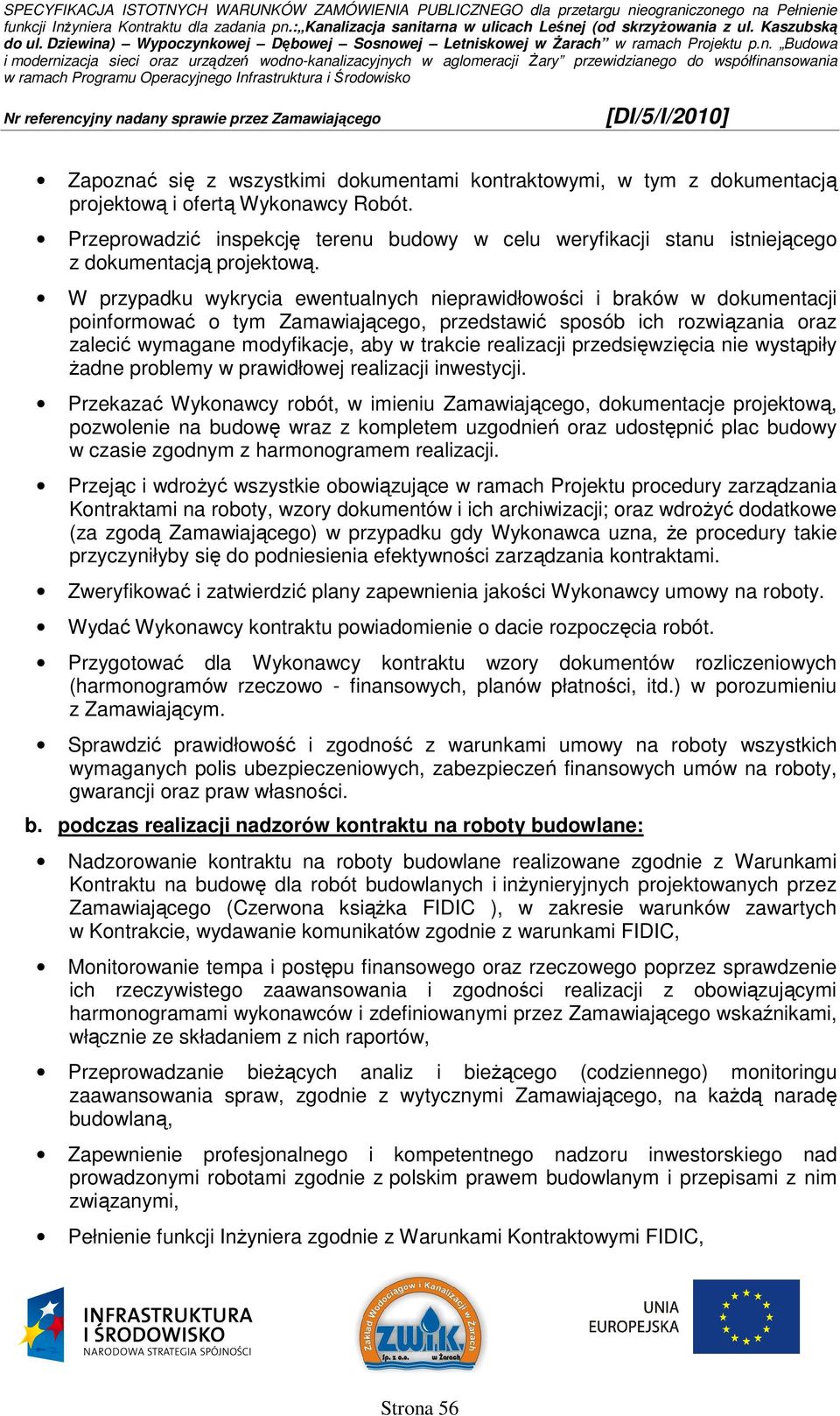 W przypadku wykrycia ewentualnych nieprawidłowości i braków w dokumentacji poinformować o tym Zamawiającego, przedstawić sposób ich rozwiązania oraz zalecić wymagane modyfikacje, aby w trakcie