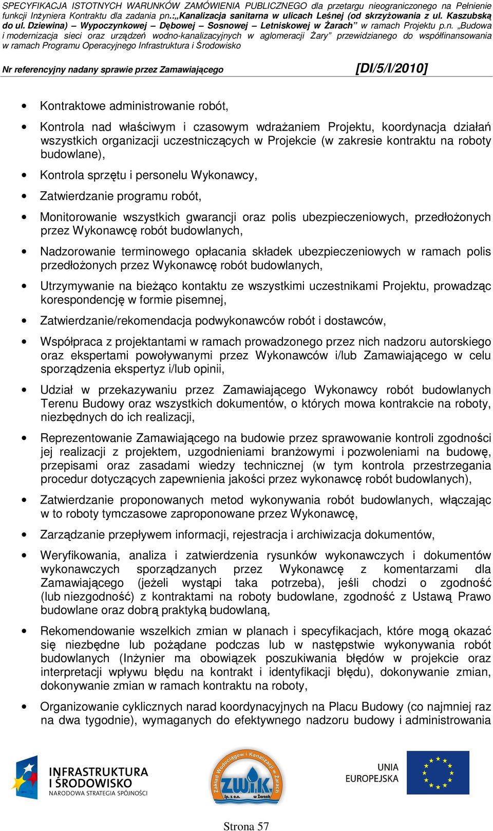 Nadzorowanie terminowego opłacania składek ubezpieczeniowych w ramach polis przedłoŝonych przez Wykonawcę robót budowlanych, Utrzymywanie na bieŝąco kontaktu ze wszystkimi uczestnikami Projektu,
