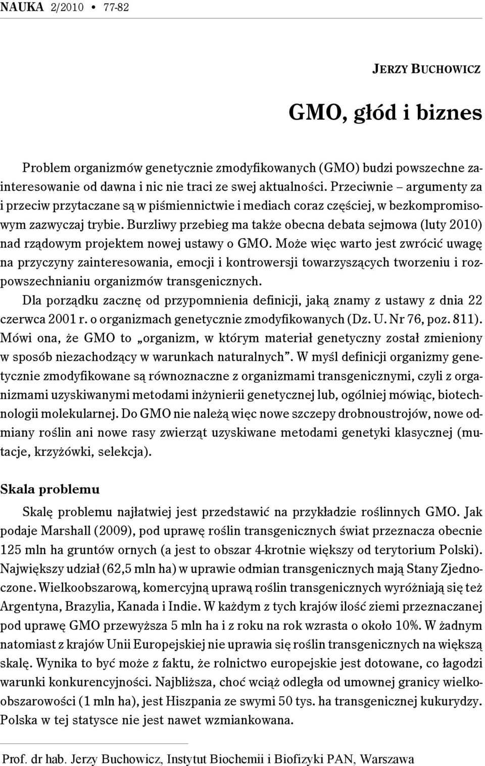 Burzliwy przebieg ma także obecna debata sejmowa (luty 2010) nad rządowym projektem nowej ustawy o GMO.