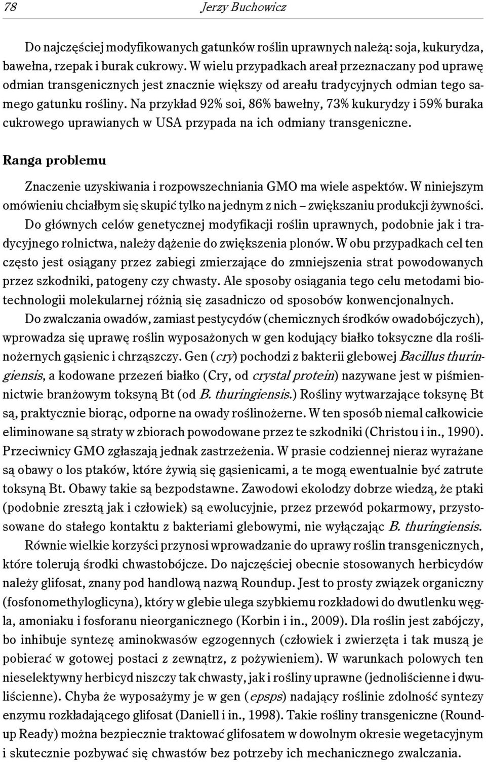 Na przykład 92% soi, 86% bawełny, 73% kukurydzy i 59% buraka cukrowego uprawianych w USA przypada na ich odmiany transgeniczne.