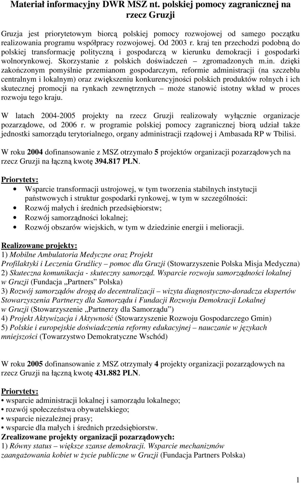 kraj ten przechodzi podobną do polskiej transformację polityczną i gospodarczą w kierunku demokracji i gospodarki wolnorynkowej. Skorzystanie z polskich doświadczeń zgromadzonych m.in.