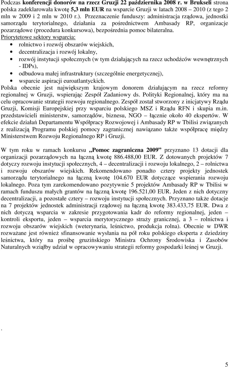 Przeznaczenie funduszy: administracja rządowa, jednostki samorządu terytorialnego, działania za pośrednictwem Ambasady RP, organizacje pozarządowe (procedura konkursowa), bezpośrednia pomoc