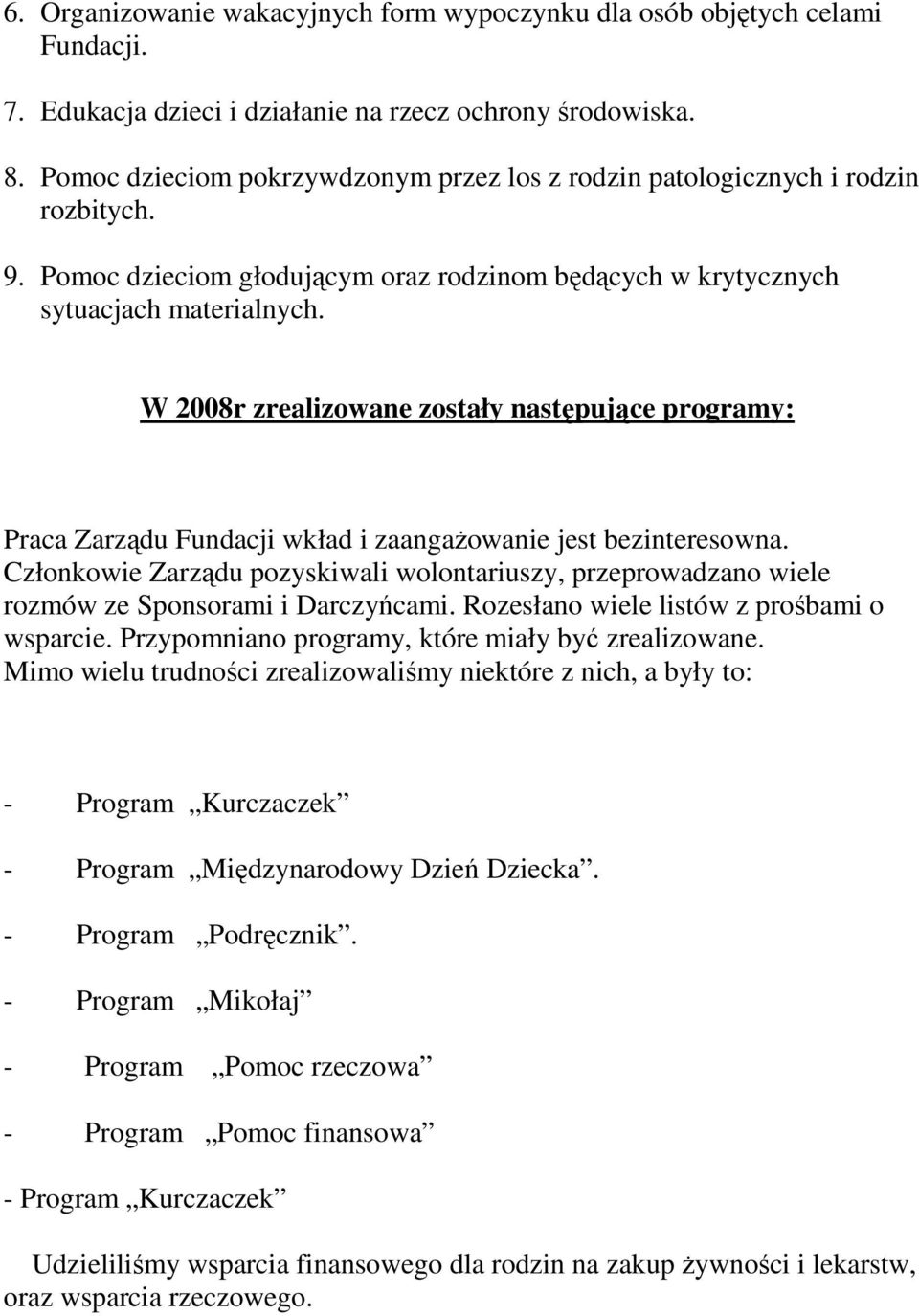 W 2008r zrealizowane zostały następujące programy: Praca Zarządu Fundacji wkład i zaangaŝowanie jest bezinteresowna.