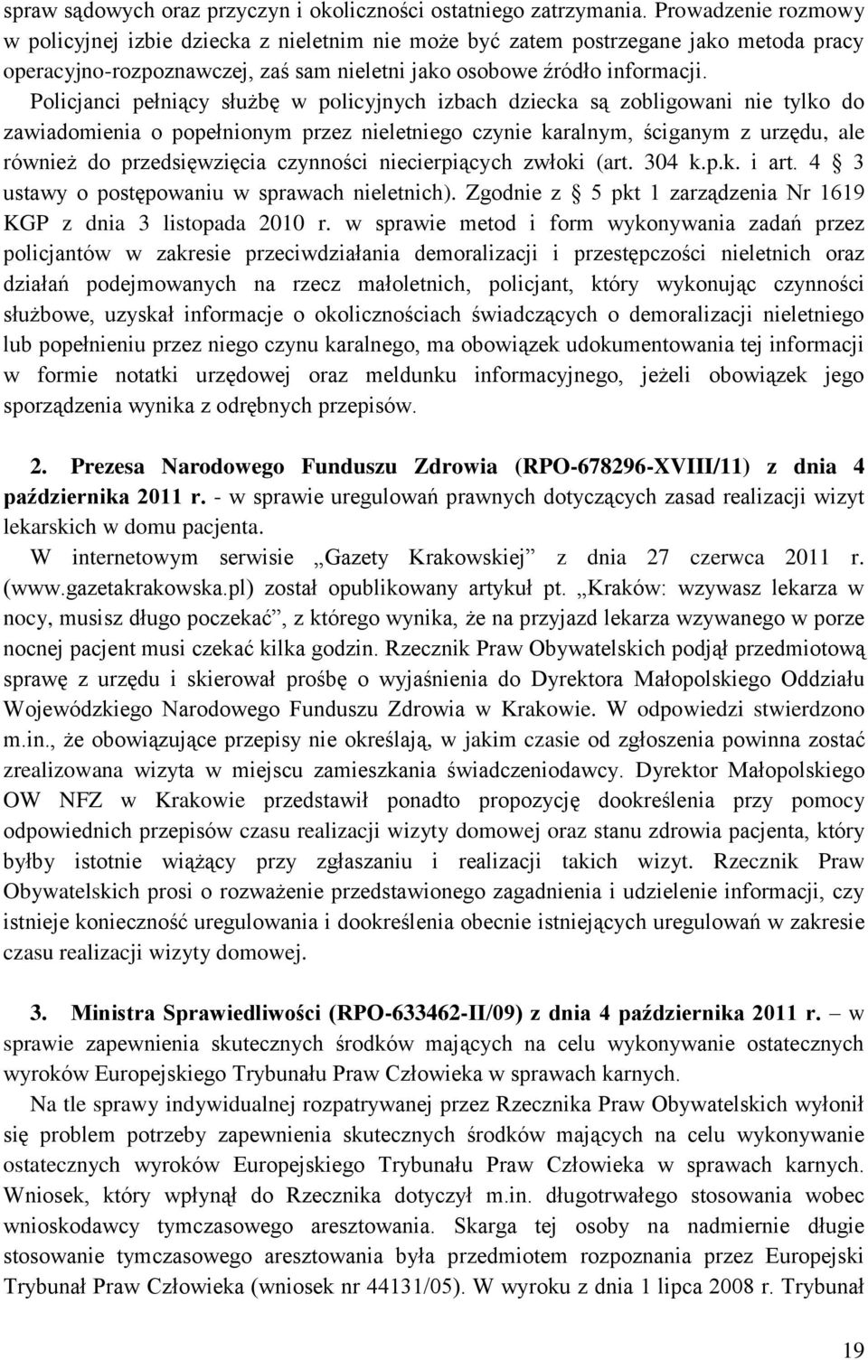 Policjanci pełniący służbę w policyjnych izbach dziecka są zobligowani nie tylko do zawiadomienia o popełnionym przez nieletniego czynie karalnym, ściganym z urzędu, ale również do przedsięwzięcia