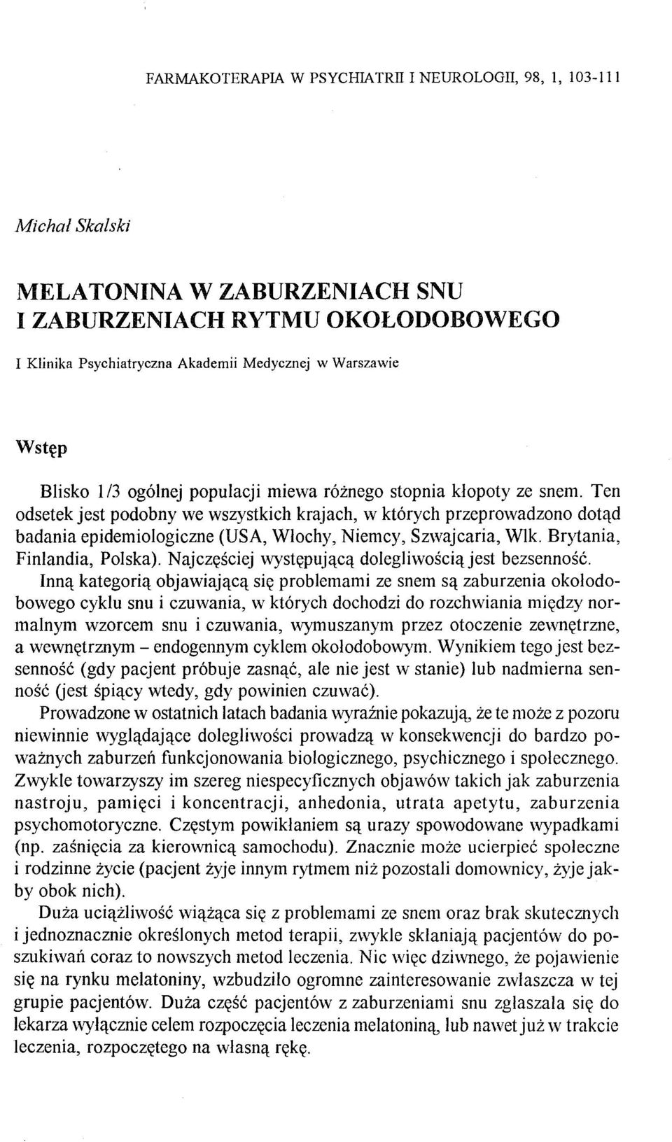 Ten odsetek jest podobny we wszystkich krajach, w których przeprowadzono dotąd badania epidemiologiczne (USA, Włochy, Niemcy, Szwajcaria, Wlk. Brytania, Finlandia, Polska).