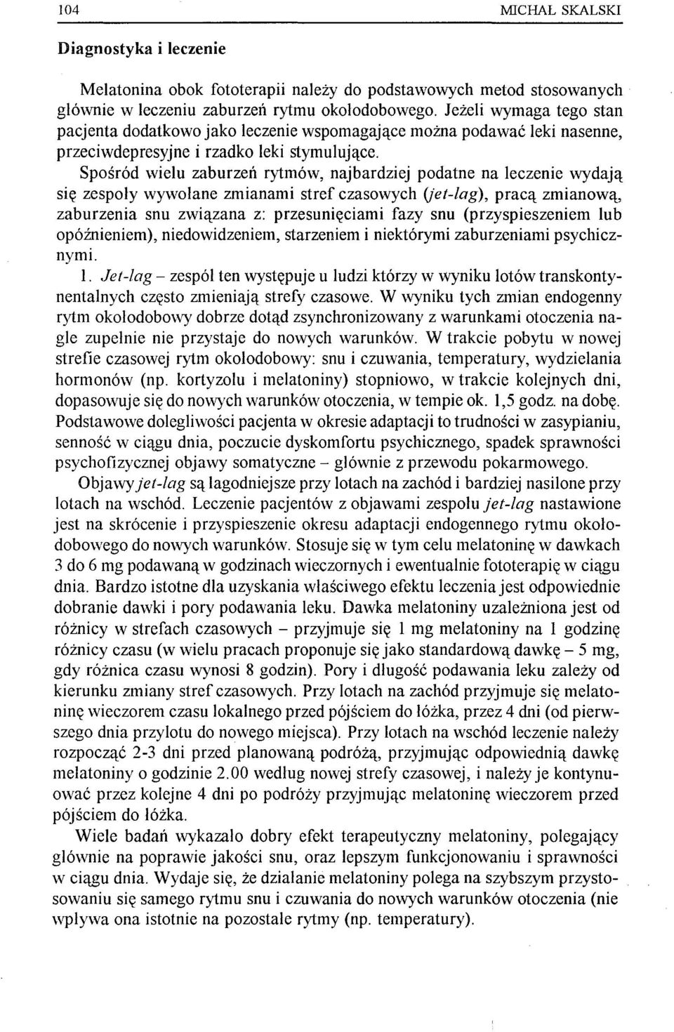 Spośród wielu zaburzeń rytmów, najbardziej podatne na leczenie wydają się zespoły wywolane zmianami stref czasowych (jet-lag), pracą zmianową, zaburzenia snu związana z: przesunięciami fazy snu