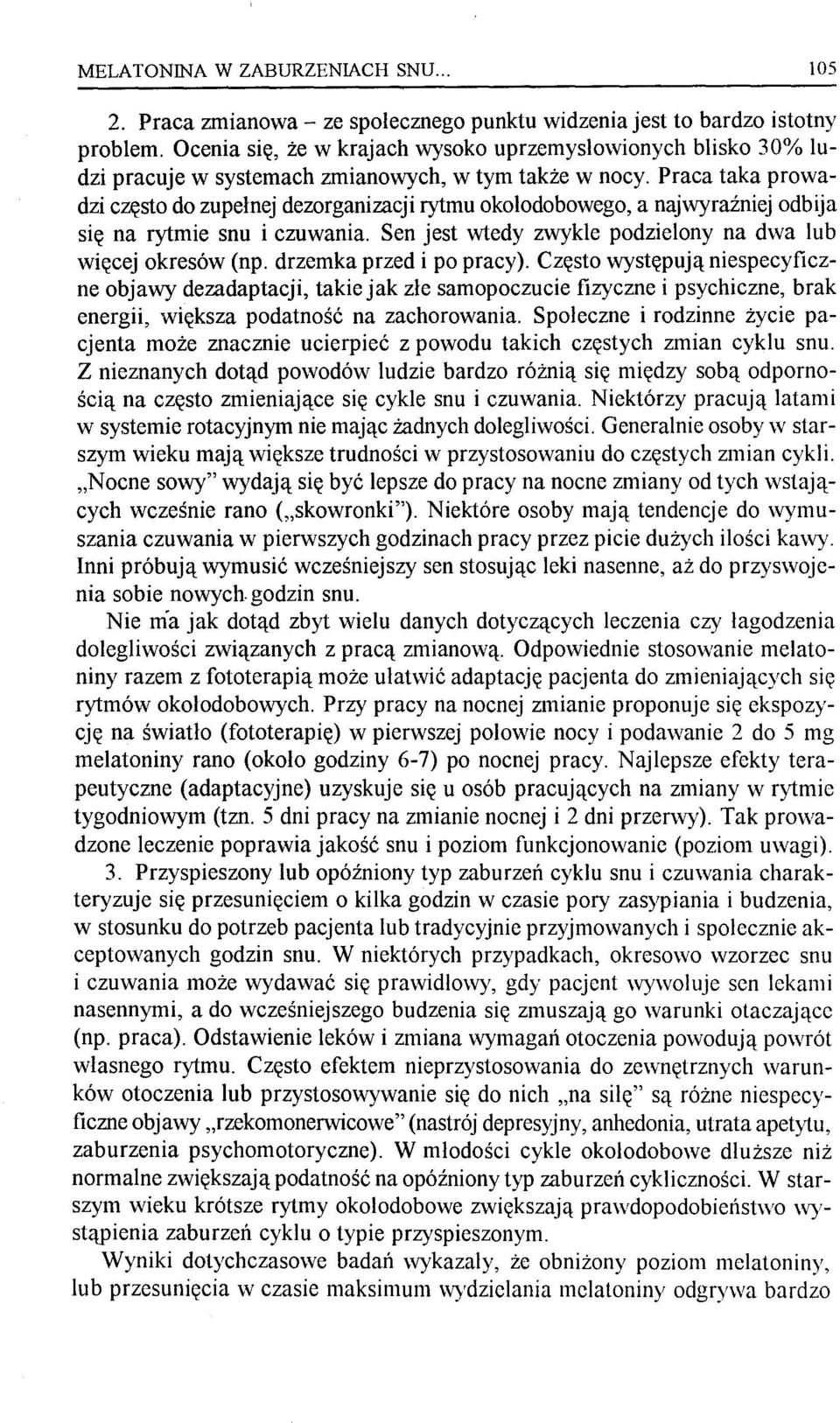 Praca taka prowadzi często do zupełnej dezorganizacji rytmu okołodobowego, a najwyraźniej odbija się na rytmie snu i czuwania. Sen jest wtedy zwykle podzielony na dwa lub więcej okresów (np.