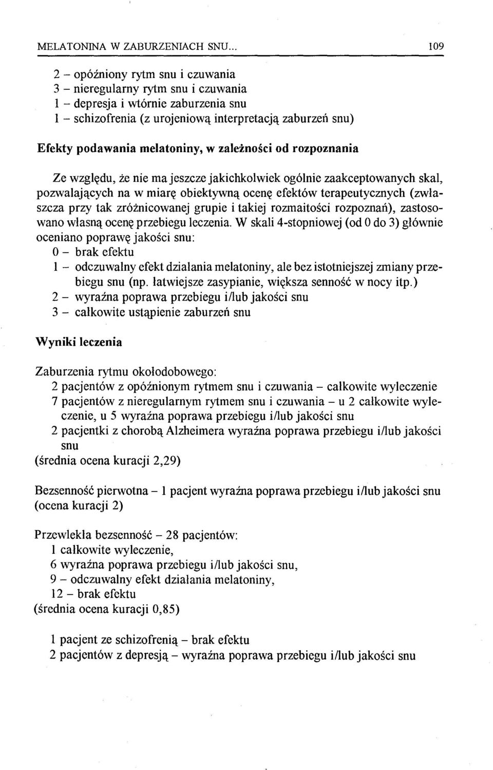 melatoniny, w zależności od rozpoznania Ze względu, że nie ma jeszcze jakichkolwiek ogólnie zaakceptowanych skal, pozwalających na w miarę obiektywną ocenę efektów terapeutycznych (zwłaszcza przy tak