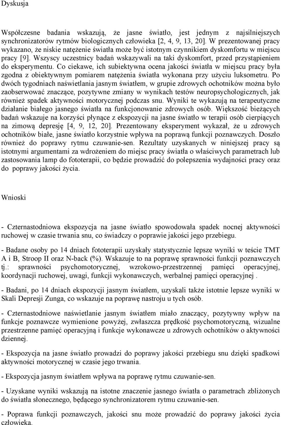 Wszyscy uczestnicy badań wskazywali na taki dyskomfort, przed przystąpieniem do eksperymentu.
