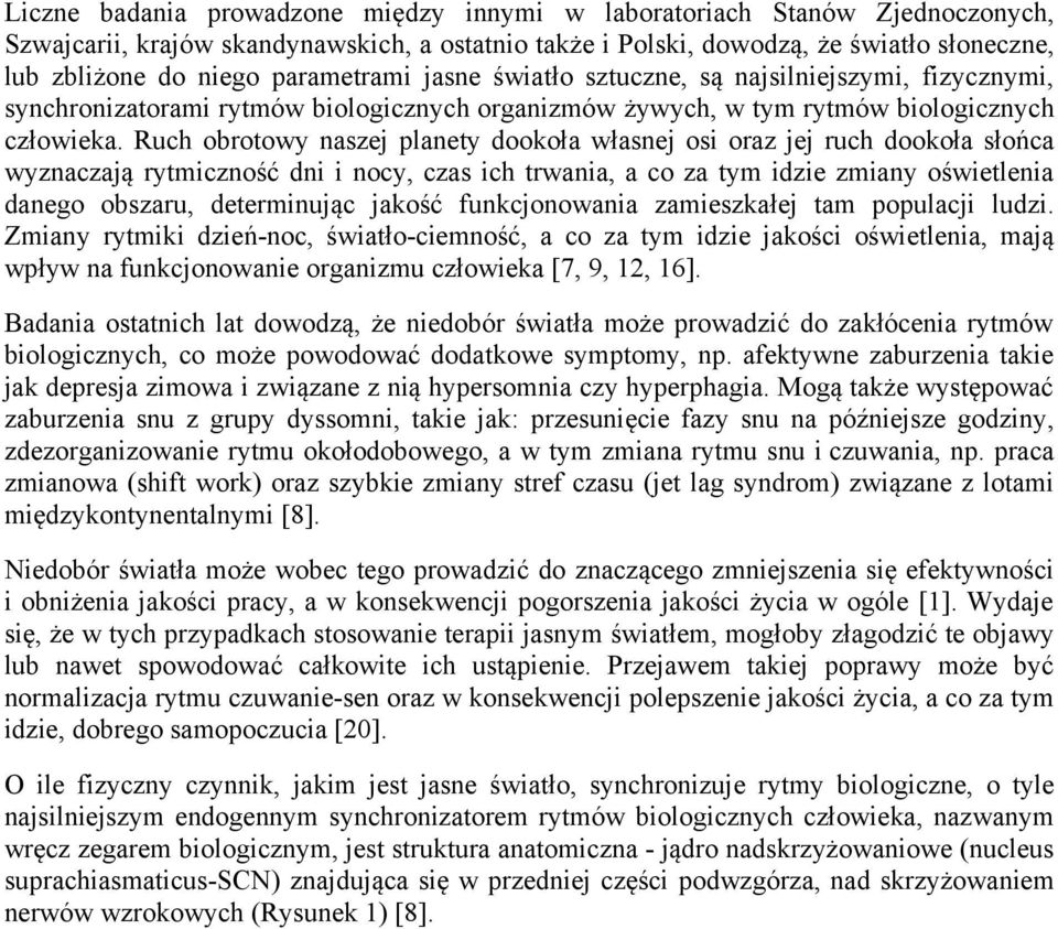 Ruch obrotowy naszej planety dookoła własnej osi oraz jej ruch dookoła słońca wyznaczają rytmiczność dni i nocy, czas ich trwania, a co za tym idzie zmiany oświetlenia danego obszaru, determinując