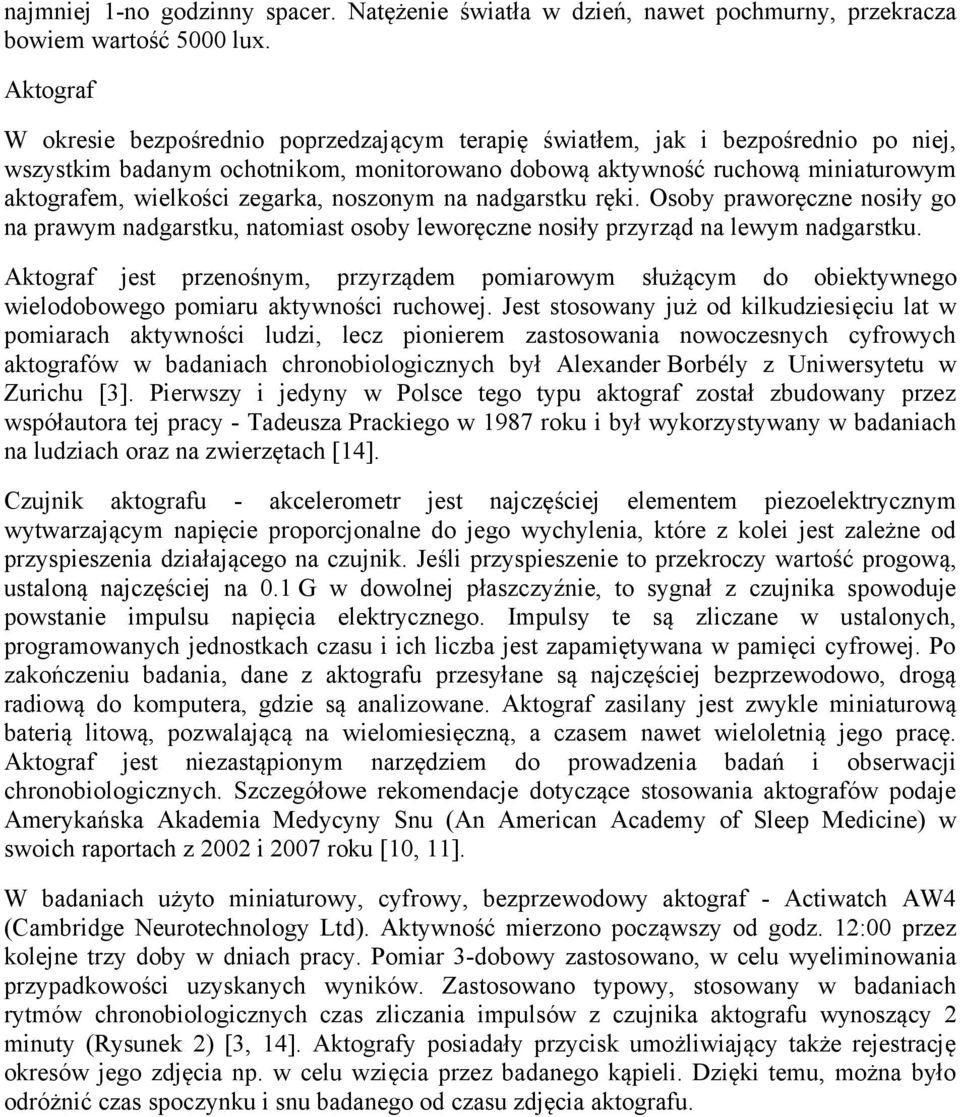 zegarka, noszonym na nadgarstku ręki. Osoby praworęczne nosiły go na prawym nadgarstku, natomiast osoby leworęczne nosiły przyrząd na lewym nadgarstku.