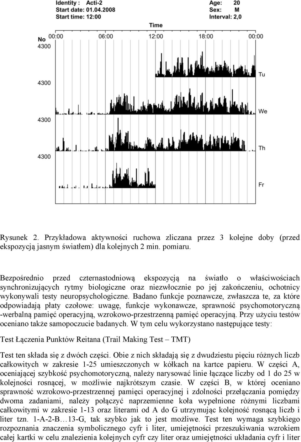 Badano funkcje poznawcze, zwłaszcza te, za które odpowiadają płaty czołowe: uwagę, funkcje wykonawcze, sprawność psychomotoryczną -werbalną pamięć operacyjną, wzrokowo-przestrzenną pamięć operacyjną.