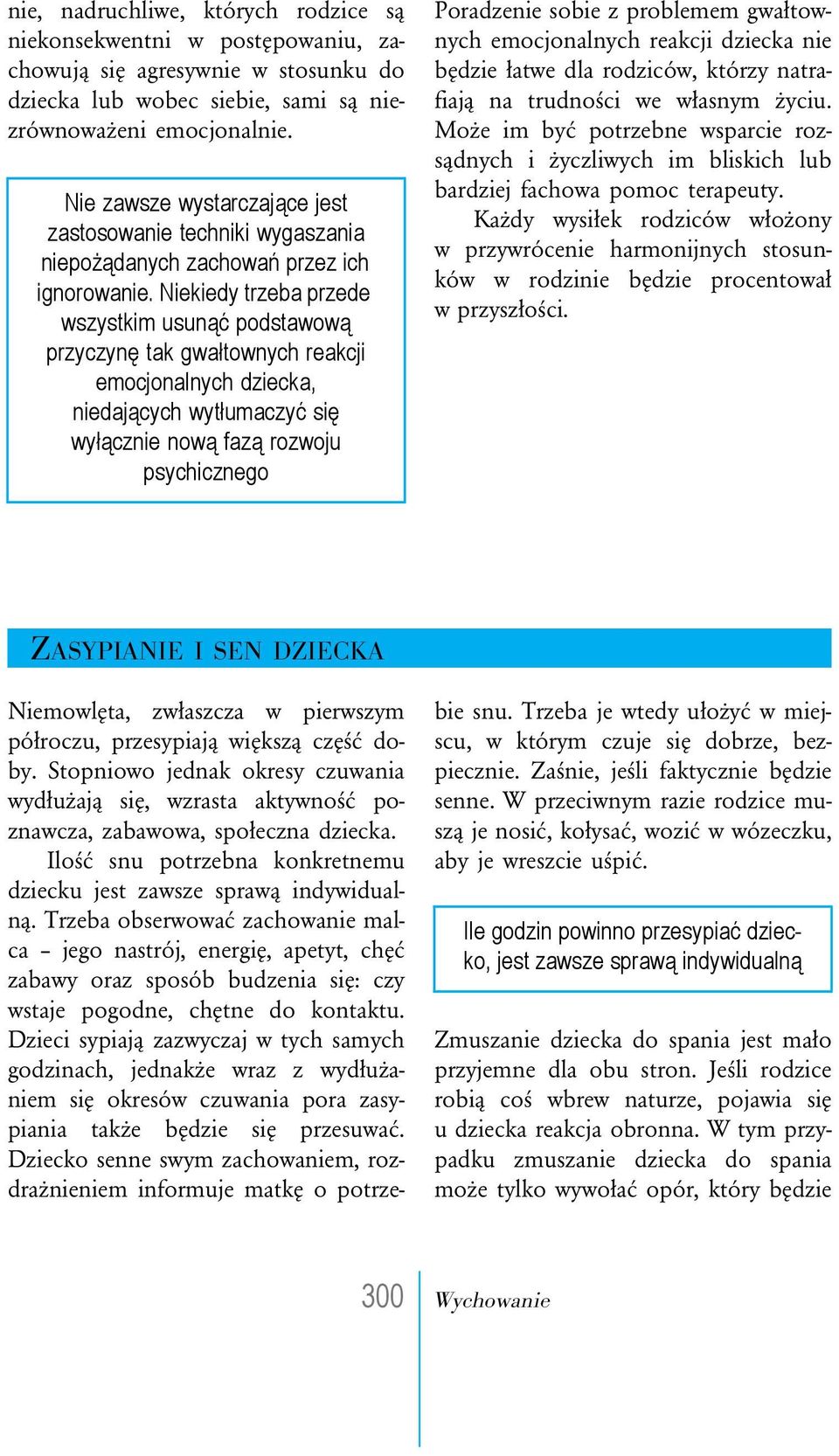 Niekiedy trzeba przede wszystkim usunąć podstawową przyczynę tak gwałtownych reakcji emocjonalnych dziecka, niedających wytłumaczyć się wyłącznie nową fazą rozwoju psychicznego Poradzenie sobie z