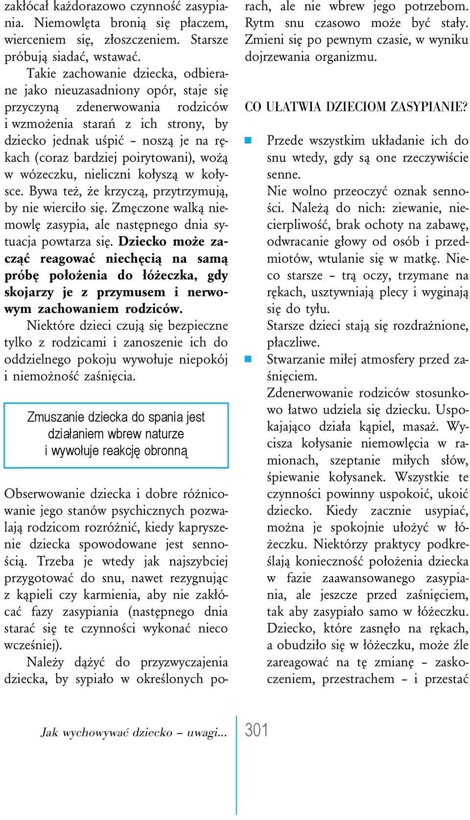 poirytowani), wożą w wózeczku, nieliczni kołyszą w kołysce. Bywa też, że krzyczą, przytrzymują, by nie wierciło się. Zmęczone walką niemowlę zasypia, ale następnego dnia sytuacja powtarza się.