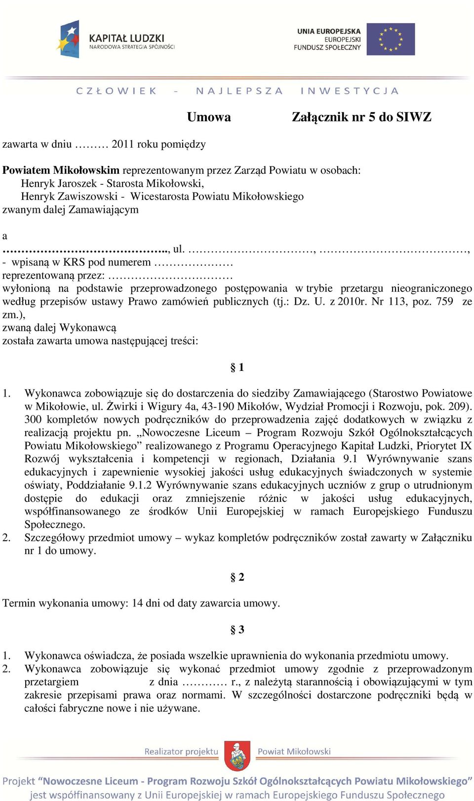 ,, - wpisaną w KRS pod numerem reprezentowaną przez: wyłonioną na podstawie przeprowadzonego postępowania w trybie przetargu nieograniczonego według przepisów ustawy Prawo zamówień publicznych (tj.