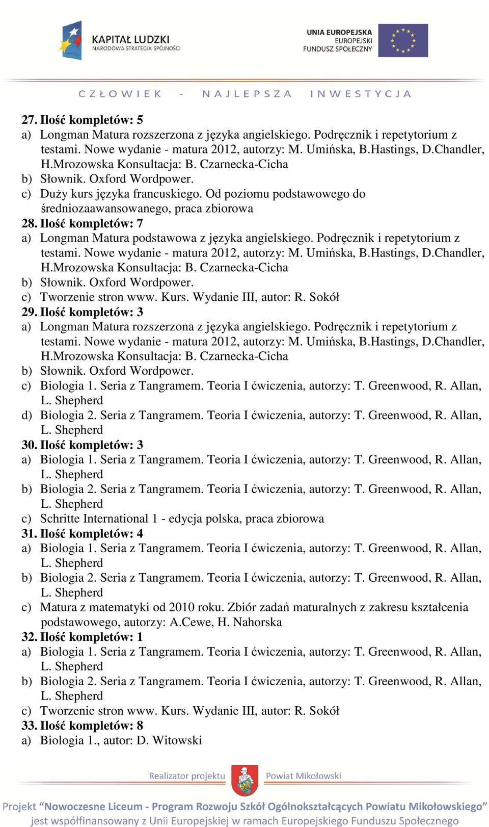 Allan, d) Biologia 2. Seria z Tangramem. Teoria I ćwiczenia, autorzy: T. Greenwood, R. Allan, 30. Ilość kompletów: 3 a) Biologia 1. Seria z Tangramem. Teoria I ćwiczenia, autorzy: T. Greenwood, R. Allan, b) Biologia 2.