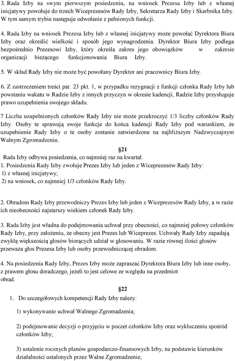 Rada Izby na wniosek Prezesa Izby lub z własnej inicjatywy może powołać Dyrektora Biura Izby oraz określić wielkość i sposób jego wynagrodzenia.