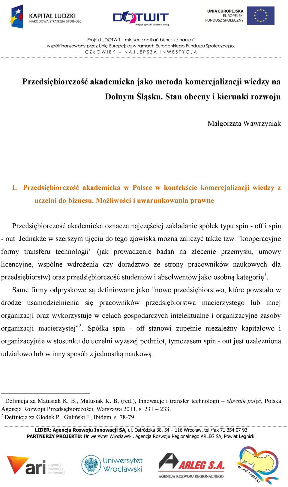 Możliwości i uwarunkowania prawne Przedsiębiorczość akademicka oznacza najczęściej zakładanie spółek typu spin - off i spin - out. Jednakże w szerszym ujęciu do tego zjawiska można zaliczyć także tzw.