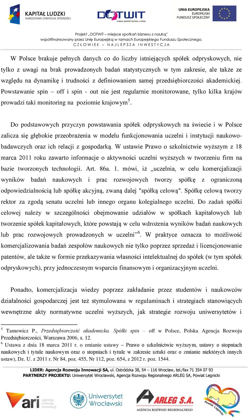 Do podstawowych przyczyn powstawania spółek odpryskowych na świecie i w Polsce zalicza się głębokie przeobrażenia w modelu funkcjonowania uczelni i instytucji naukowobadawczych oraz ich relacji z